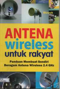 Image of ANTENA WIRELESS UNTUK RAKYAT PANDUAN MEMBUAT SENDIRI BERAGAM ANTENA WIRELESS 2.4 GHZ
