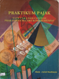 Image of PRAKTIKUM PAJAK TATA CARA DAN CONTOH PRAKTISNYA SECARA KOMPREHENSIF